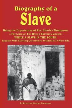 Paperback Biography of a Slave - Being the Experiences of REV. Charles Thompson, a Preacher of the United Brethren Church, While a Slave in the South. Together Book