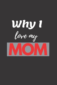 Why I Love You My MOM : A Journal of You My MOM/ Notebook Lined Pages 110/ 6 X 9 Inches