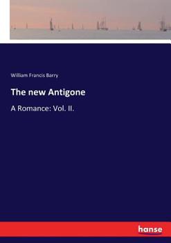Paperback The new Antigone: A Romance: Vol. II. Book