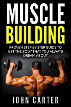 Paperback Muscle Building: Proven Step By Step Guide To Get The Body You Always Dreamed About Book