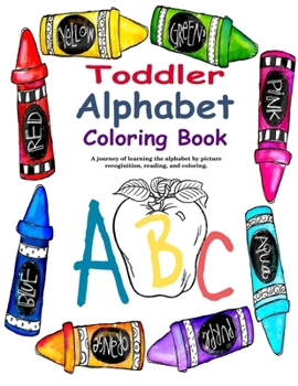 Paperback Toddler Alphabet Coloring Book: A journey of learning the alphabet through picture recognition, reading, and coloring. Book