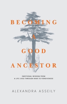 Paperback Becoming a Good Ancestor: Emotional Wisdom From a Life Lived Through War to Forgiveness Book
