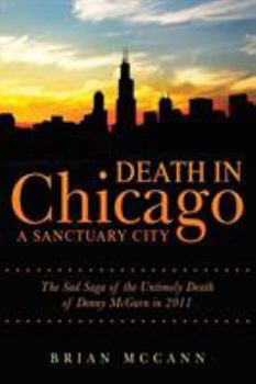 Paperback Death in Chicago A Sanctuary City: The Sad Saga of the Untimely Death of Denny McGurn in 2011 Book