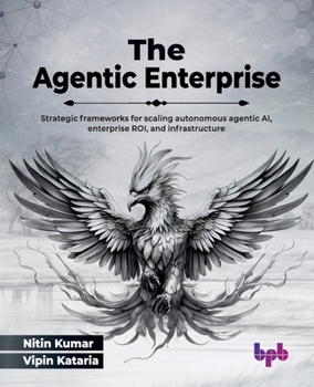 Paperback The Agentic Enterprise: Strategic frameworks for scaling autonomous agentic AI, enterprise ROI, and infrastructure (English Edition) Book