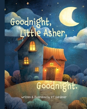 Goodnight, Little Asher, Goodnight: A Gentle Bedtime Story for Calm and Sleep (Goodnight, Sweet Dreams, Goodnight)