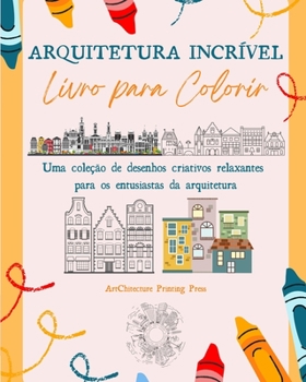 Paperback Arquitetura Incrível: Livro para colorir Monumentos famosos, casas, edifícios e arquitetura única de todo o mundo: Uma coleção de desenhos c [Portuguese] Book