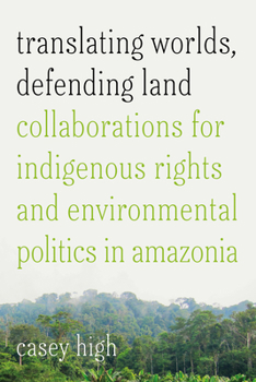 Paperback Translating Worlds, Defending Land: Collaborations for Indigenous Rights and Environmental Politics in Amazonia Book