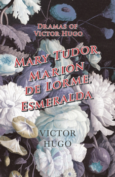 Paperback Dramas of Victor Hugo: Mary Tudor, Marion de Lorme, Esmeralda Book