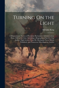 Paperback Turning On the Light: A Dispassionate Survey of President Buchanan's Administration, From 1860 to Its Close. Including a Biographical Sketch Book