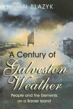 Paperback A Century of Galveston Weather: 1900-1999 People and the Elements on a Barrier Island Book