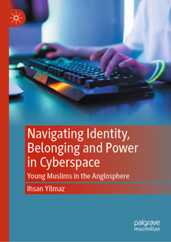 Navigating Identity, Belonging and Power in Cyberspace: Young Muslims in the Anglosphere