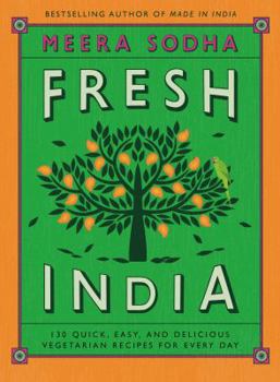 Hardcover Fresh India: 130 Quick, Easy, and Delicious Vegetarian Recipes for Every Day Book