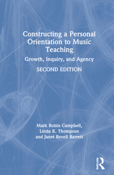 Hardcover Constructing a Personal Orientation to Music Teaching: Growth, Inquiry, and Agency Book