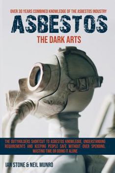 Paperback Asbestos the Dark Arts: The Dutyholders Shortcut to Asbestos Knowledge, Understanding Requirements and Keeping People Safe Without Over Spendi Book
