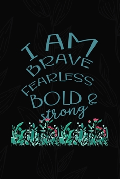 I Am Brave Fearless Bold & Strong: All Purpose 6x9 Blank Lined Notebook Journal Way Better Than A Card Trendy Unique Gift Black Solid Gray Texture Self Care