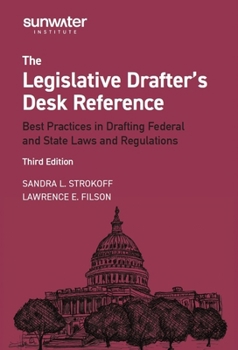 Legislative Drafter's Desk Reference, 3rd Edition: Best Practices in Drafting Federal and State Laws and Regulations
