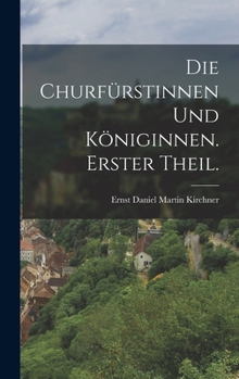 Hardcover Die Churfürstinnen und Königinnen. Erster Theil. [German] Book