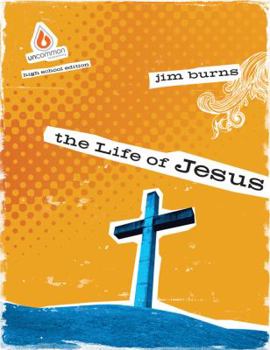 The Life of Jesus: Uncommon High School Edition (Uncommon High School Bible Study)