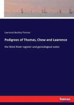 Pedigrees of Thomas, Chew, and Lawrance, a West River Regester [!], and Genealogical Notes