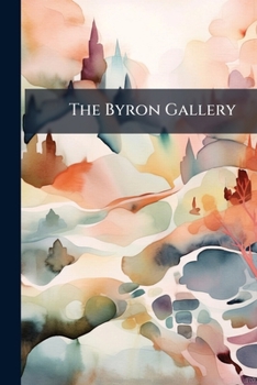 The Byron Gallery: A Series Of Historical Embellishments To Illustrate The Poetical Works Of Lord Byron, Part 3