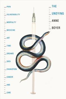 Hardcover The Undying: Pain, Vulnerability, Mortality, Medicine, Art, Time, Dreams, Data, Exhaustion, Cancer, and Care Book