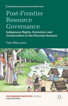 Hardcover Post-Frontier Resource Governance: Indigenous Rights, Extraction and Conservation in the Peruvian Amazon Book