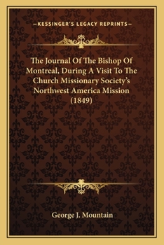 Paperback The Journal Of The Bishop Of Montreal, During A Visit To The Church Missionary Society's Northwest America Mission (1849) Book