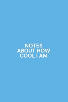 Notes About How Cool I Am: Medium Lined Notebook/Journal for Work, School, and Home Funny Sky Blue