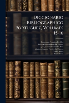 Paperback Diccionario Bibliographico Portuguez, Volumes 15-16 [Portuguese] Book