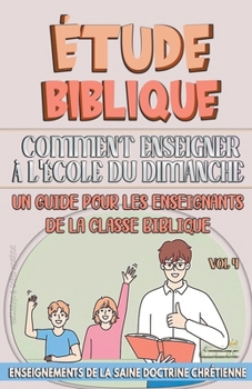 Comment Enseigner à LÉcole du Dimanche: Un Guide pour les Enseignants de la Classe Biblique