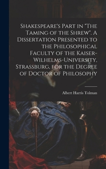 Shakespeare's Part in "The Taming of the Shrew". A Dissertation Presented to the Philosophical Faculty of the Kaiser-Wilhelms-university, Strassburg,