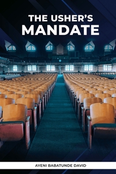 The Usher's Mandate: Unravel the Mystery of Ushering and Find Yourself Crafting an Atmosphere of Hospitality, Warmth and Genuine Service An