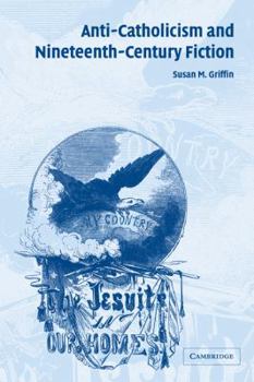Anti-Catholicism and Nineteenth-Century Fiction (Cambridge Studies in American Literature and Culture)