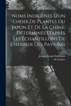 Paperback Noms Indigènes D'un Choix De Plantes Du Japon Et De La Chine, Déterminés D'après Les Échantillons De L'herbier Des Pays-Bas [French] Book