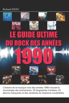 Le guide ultime du rock des années 1990 (Le guide ultime de la musique rock) (French Edition)