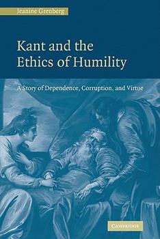 Paperback Kant and the Ethics of Humility: A Story of Dependence, Corruption and Virtue Book