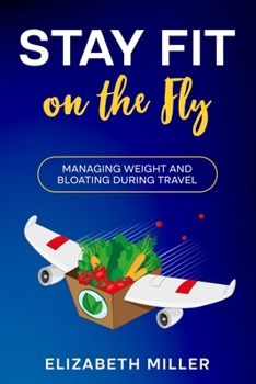 Paperback Stay Fit on the Fly: Managing Weight and Bloating During Travel Book