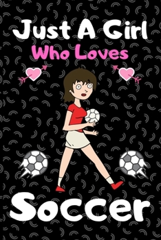 Just a girl who loves soccer: A Super Cute soccer notebook journal or dairy soccer lovers gift for girls soccer lovers Lined Notebook Journal (6x 9)