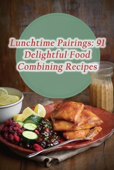 Paperback Lunchtime Pairings: 91 Delightful Food Combining Recipes Book