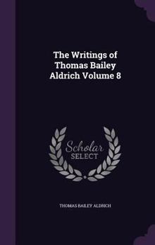 Hardcover The Writings of Thomas Bailey Aldrich Volume 8 Book