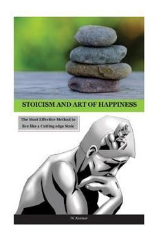 Paperback Stoicism and Art of Happiness: The Most Effective Method to Live Like a Cutting Edge Stoic Book