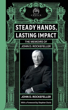 Steady Hands, Lasting Impact: The Memoirs of John D Rockefeller (Choice Legacy)