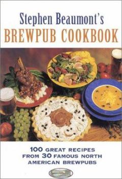 Paperback Stephen Beaumont's Brewpub Cookbook: 100 Great Recipes from 30 Great North American Brewpubs Book