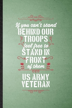 Paperback If You Can't Stand Behind Our Troops Feel Free to Stand in Front of Them US Army Veteran: Lined Notebook Patriotic Military Army. Journal For Freedom Book