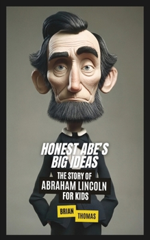Honest Abe's Big Ideas: The Story of Abraham Lincoln for Kids