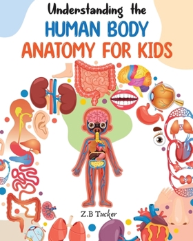 Paperback Understanding the Human Body: Human Anatomy Made Easy for Kids Book