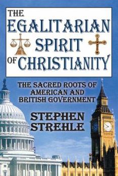 Hardcover The Egalitarian Spirit of Christianity: The Sacred Roots of American and British Government Book