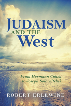 Hardcover Judaism and the West: From Hermann Cohen to Joseph Soloveitchik Book