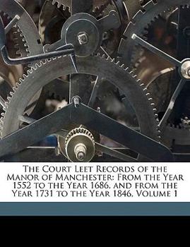 Paperback The Court Leet Records of the Manor of Manchester: From the Year 1552 to the Year 1686, and from the Year 1731 to the Year 1846, Volume 1 [Scots] Book