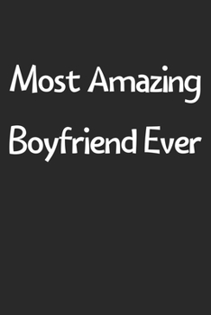 Most Amazing Boyfriend Ever: Lined Journal, 120 Pages, 6 x 9, Funny Boyfriend Gift Idea, Black Matte Finish (Most Amazing Boyfriend Ever Journal)